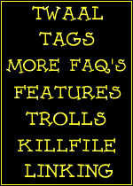 The Weird Al Acronyms List, List Of Tags, More FAQ's, Feautres, Trolls, Killfile, Linking Banners