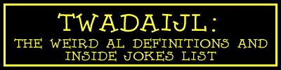 TWADAIJL: The Weird Al Definitions And Inside Jokes List
